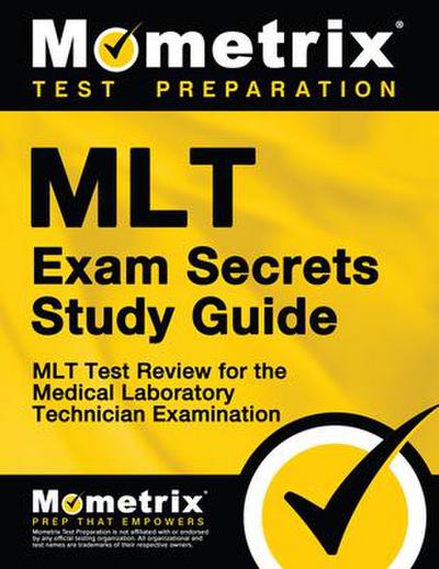 Mlt Exam Secrets Study Guide: Mlt Test Review for the Medical Laboratory Technician Examination