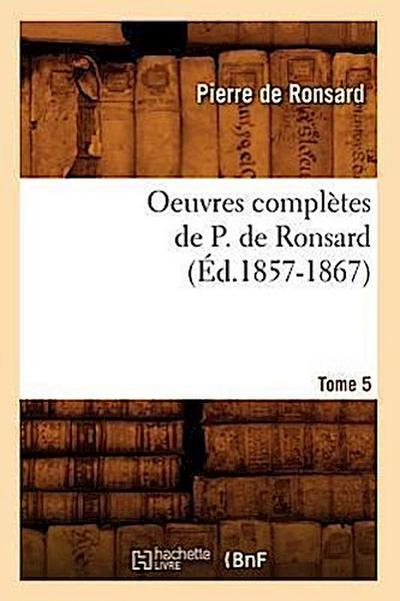 Oeuvres Complètes de P. de Ronsard. Tome 5 (Éd.1857-1867)