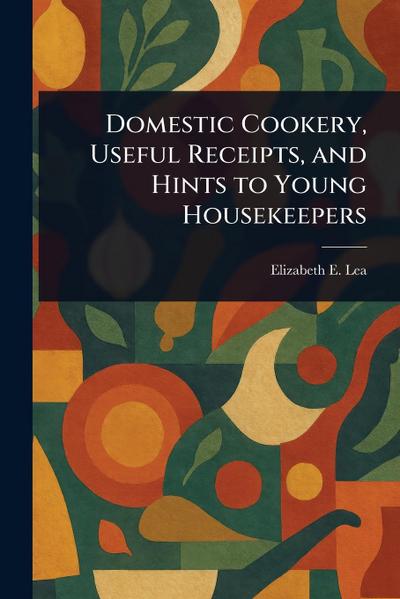 Domestic Cookery, Useful Receipts, and Hints to Young Housekeepers