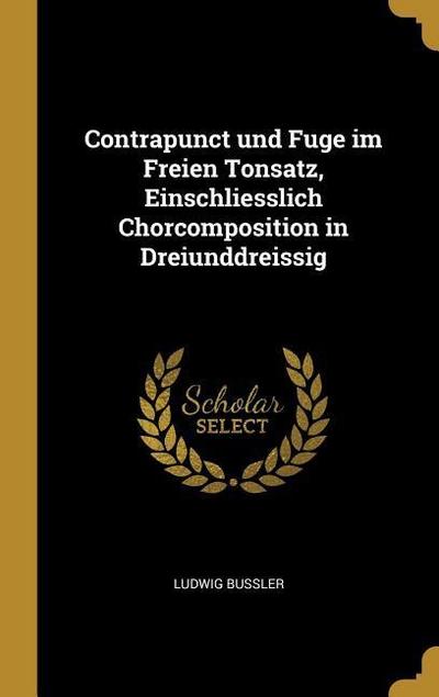 Contrapunct und Fuge im Freien Tonsatz, Einschliesslich Chorcomposition in Dreiunddreissig