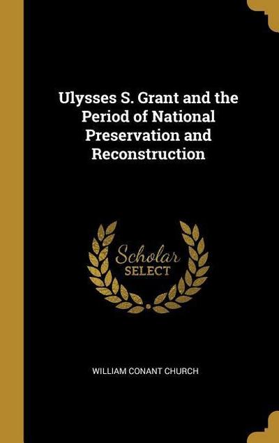 Ulysses S. Grant and the Period of National Preservation and Reconstruction