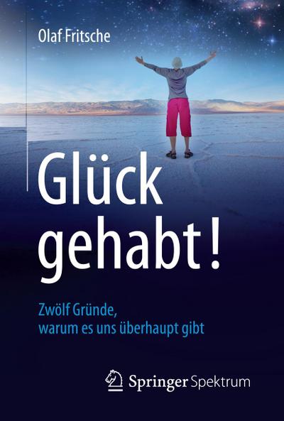 Glück gehabt! Zwölf Gründe, warum es uns überhaupt gibt