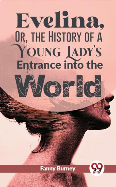 Evelina, Or, The History Of A Young Lady’S Entrance Into The World