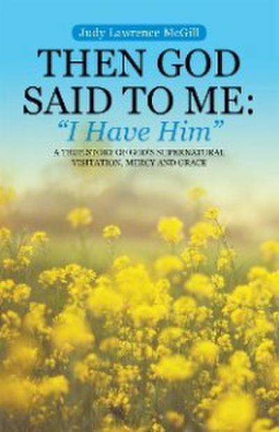 Then God Said to Me:  "I Have Him"