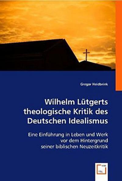 Wilhelm Lütgerts theologische Kritik des Deutschen Idealismus
