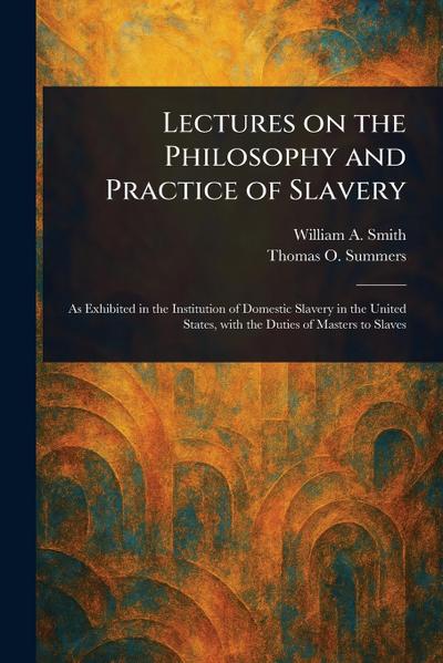 Lectures on the Philosophy and Practice of Slavery