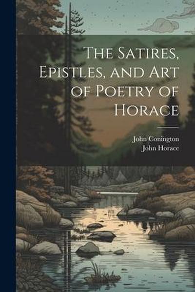 The Satires, Epistles, and Art of Poetry of Horace