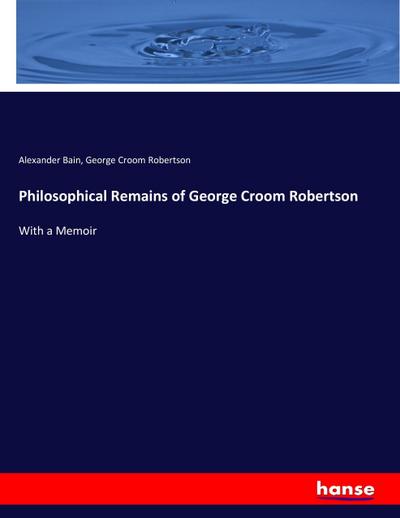 Philosophical Remains of George Croom Robertson
