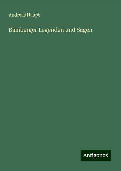 Haupt, A: Bamberger Legenden und Sagen