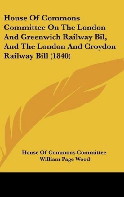 House Of Commons Committee On The London And Greenwich Railway Bil, And The London And Croydon Railway Bill (1840)