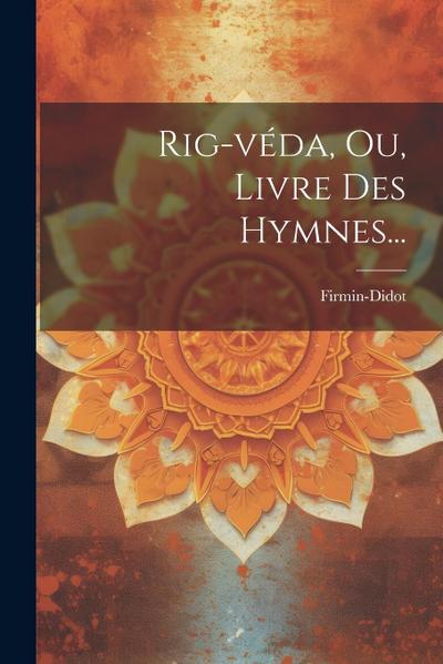 Rig-véda, Ou, Livre Des Hymnes...