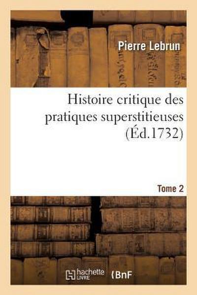 Histoire Critique Des Pratiques Superstitieuses Qui Ont Séduit Les Peuples Et Embarrassé Les Sçavans