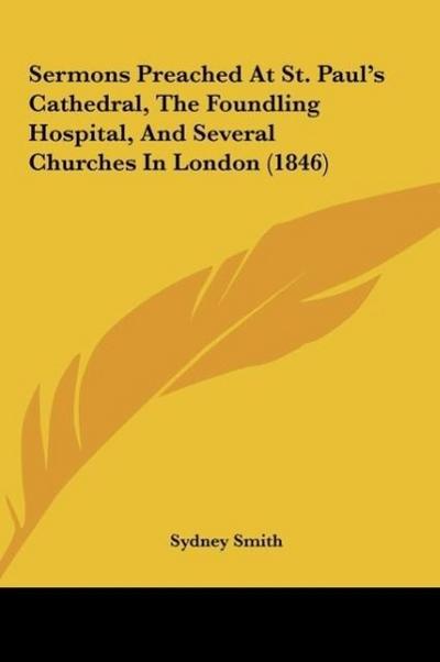 Sermons Preached At St. Paul’s Cathedral, The Foundling Hospital, And Several Churches In London (1846)