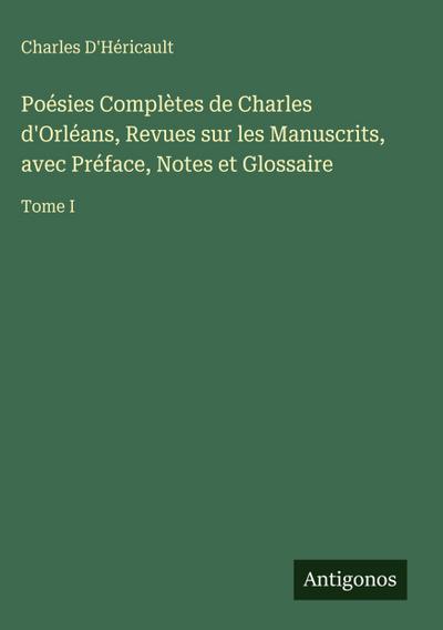 Poésies Complètes de Charles d’Orléans, Revues sur les Manuscrits, avec Préface, Notes et Glossaire