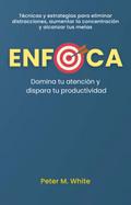 Enfoca: Domina tu atención y dispara tu productividad . Técnicas y estrategias para eliminar distracciones, aumentar la concentración  y alcanzar tus metas