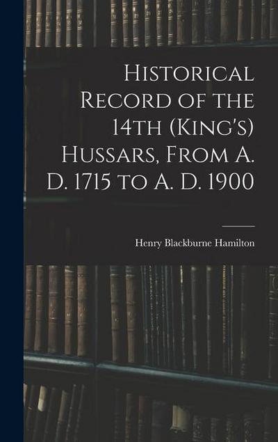 Historical Record of the 14th (King’s) Hussars, From A. D. 1715 to A. D. 1900