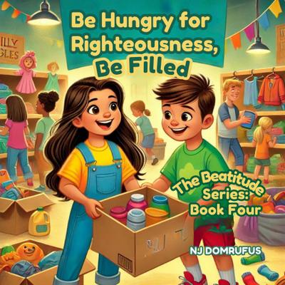 Be Hungry for Righteousness, Be Filled: The Beatitudes Series