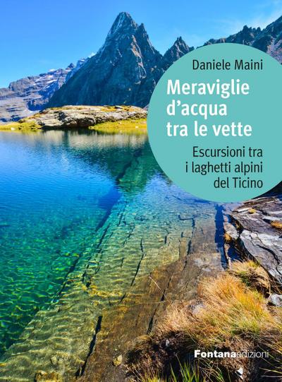 Meraviglie d’acqua tra le vette. Escursioni tra i laghetti alpini del Ticino