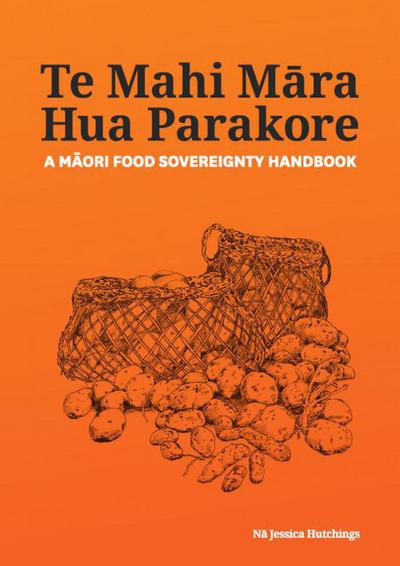 Te Mahi Mara Hua Parakore: A Maori Food Sovereignty Handbook