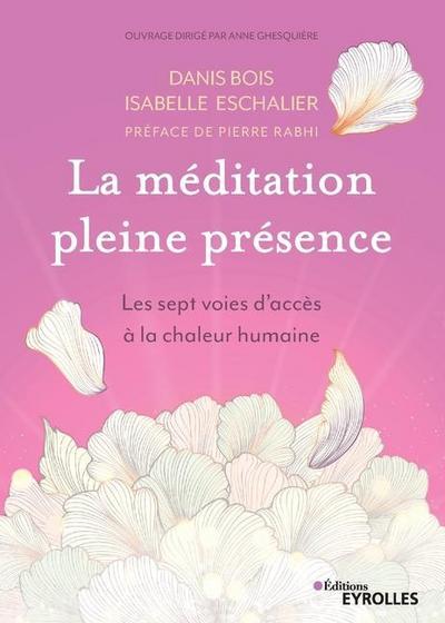 La méditation pleine présence: Les sept voies d’accès à la chaleur humaine. Préface de Pierre Rabhi