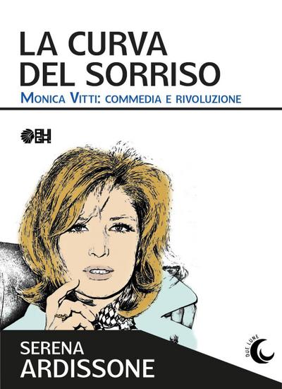 La curva del sorriso. Monica Vitti: commedia e rivoluzione