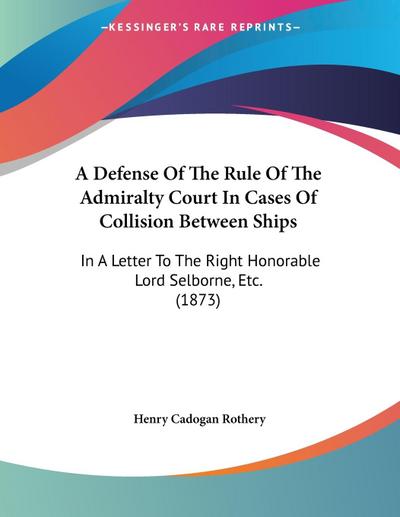 A Defense Of The Rule Of The Admiralty Court In Cases Of Collision Between Ships