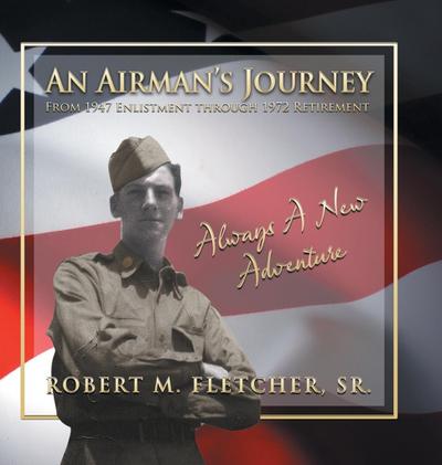 An Airman’s Journey From 1947 Enlistment through 1972