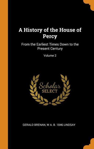 A History of the House of Percy: From the Earliest Times Down to the Present Century; Volume 2