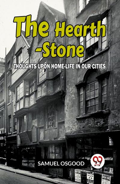The Hearth-Stone Thoughts Upon Home-Life In Our Cities