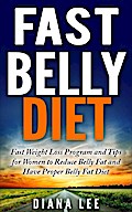 Fast Belly Diet: Fast Weight Loss Program and Tips for Women to Reduce Belly Fat and Have Proper Belly Fat Diet