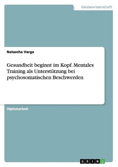 Gesundheit beginnt im Kopf. Mentales Training als Unterstützung bei psychosomatischen Beschwerden