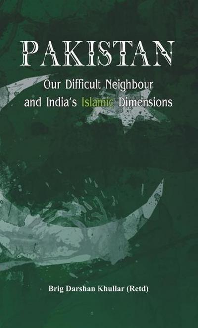 Pakistan Our Difficult Neighbour and India’s Islamic Dimensions