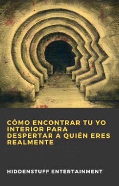 Cómo Encontrar Tu Yo Interior para Despertar a Quién Eres Realmente