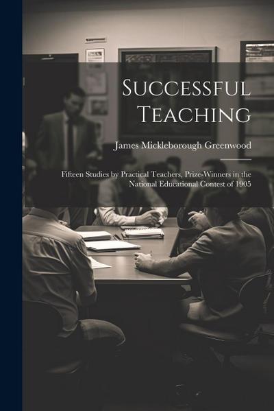 Successful Teaching: Fifteen Studies by Practical Teachers, Prize-Winners in the National Educational Contest of 1905