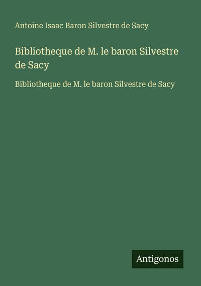 Bibliotheque de M. le baron Silvestre de Sacy