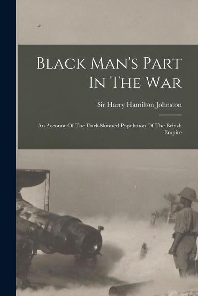Black Man’s Part In The War: An Account Of The Dark-skinned Population Of The British Empire