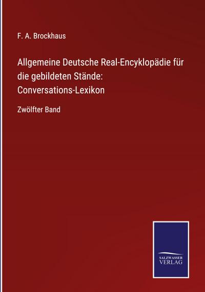 Allgemeine Deutsche Real-Encyklopädie für die gebildeten Stände: Conversations-Lexikon 