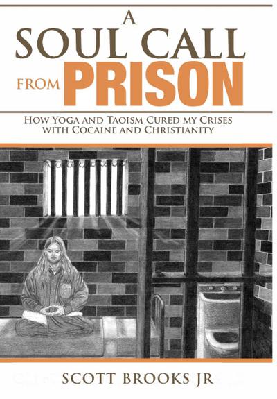 A Soul Call from Prison:  How Yoga and Taoism Cured My Crises with Cocaine and Christianity (Soul Call Series, #1)