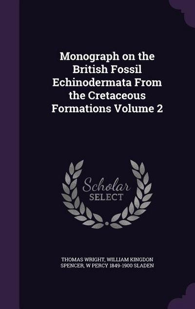 Monograph on the British Fossil Echinodermata From the Cretaceous Formations Volume 2