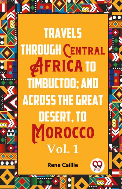 Travels Through Central Africa To Timbuctoo; And Across The Great Desert, To Morocco  Vol. 1