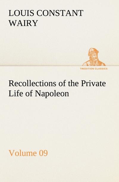 Recollections of the Private Life of Napoleon - Volume 09
