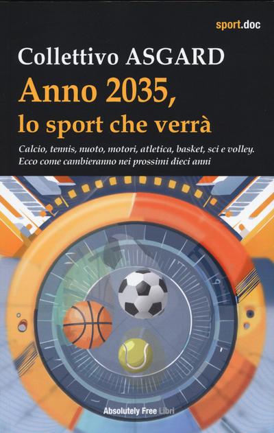 Anno 2035, lo sport che verrà. Calcio, tennis, nuoto, motori, atletica, basket, sci e volley. Ecco come cambieranno nei prossimi dieci anni