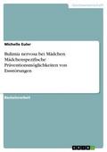 Bulimia nervosa bei Mädchen. Mädchenspezifische Präventionsmöglichkeiten von Essstörungen