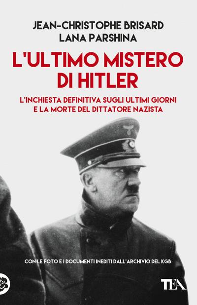 L’ ultimo mistero di Hitler. L’inchiesta definitiva sugli ultimi giorni e la morte del dittatore nazista