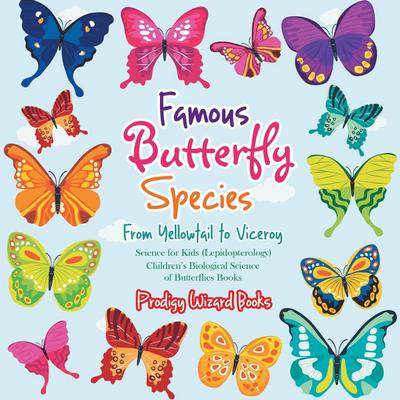 Famous Butterfly Species: From Yellowtail to Viceroy - Science for Kids (Lepidopterology) - Children’s Biological Science of Butterflies Books