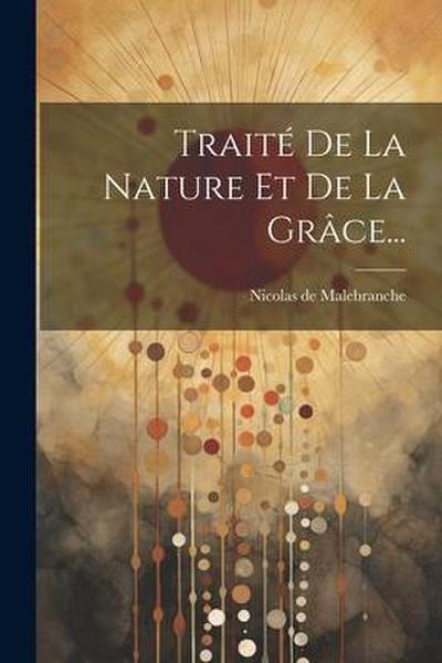 Traité De La Nature Et De La Grâce...