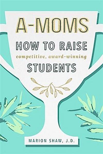 A-Moms: How to Raise Competitive Award-Winning Students