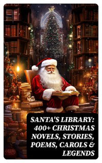Santa’s Library: 400+ Christmas Novels, Stories, Poems, Carols & Legends