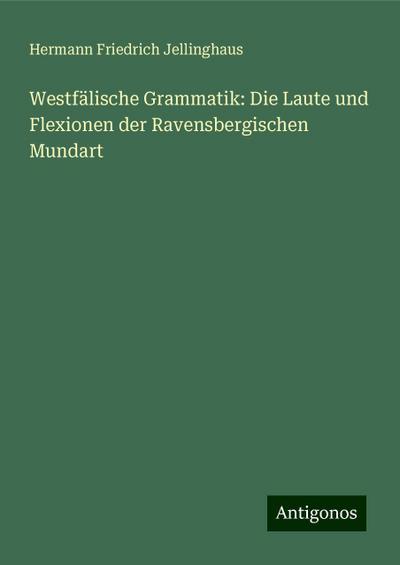 Jellinghaus, H: Westfälische Grammatik: Die Laute und Flexio