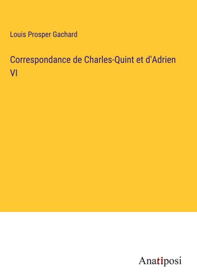Correspondance de Charles-Quint et d’Adrien VI